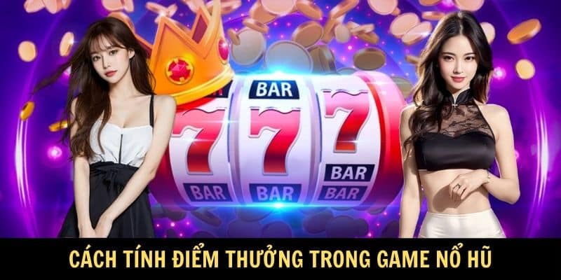 Cách tính điểm thưởng trong game nổ hũ