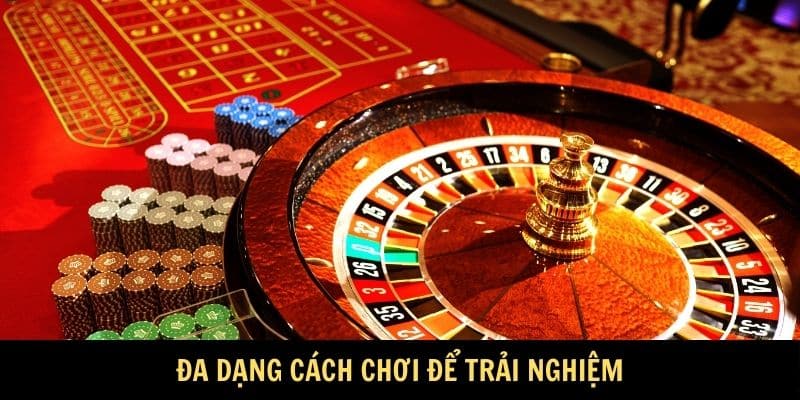 Đa dạng cách chơi để trải nghiệm