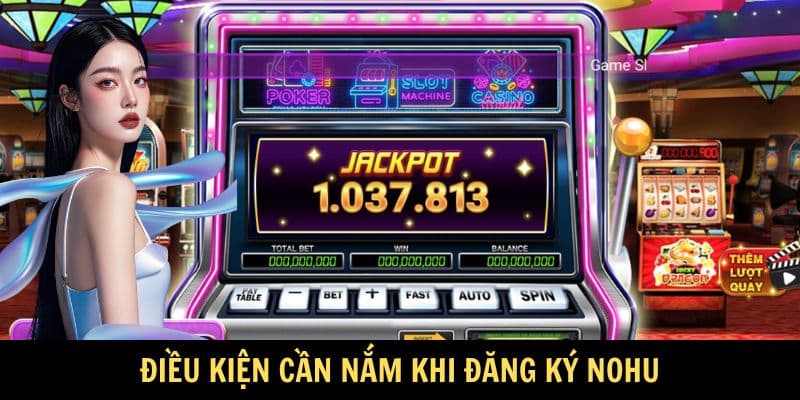 Điều kiện cần nắm khi đăng ký Nohu Điều kiện cần nắm khi đăng ký Nohu