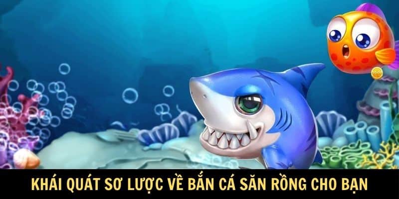 Khái quát sơ lược về bắn cá săn rồng cho bạn