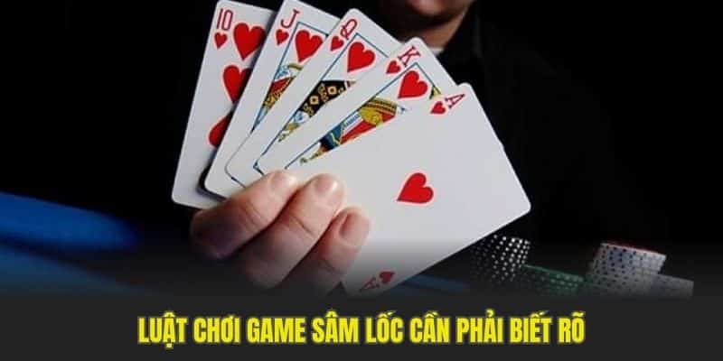 Luật chơi game sâm lốc cần phải biết rõ Luật chơi game sâm lốc cần phải biết rõ
