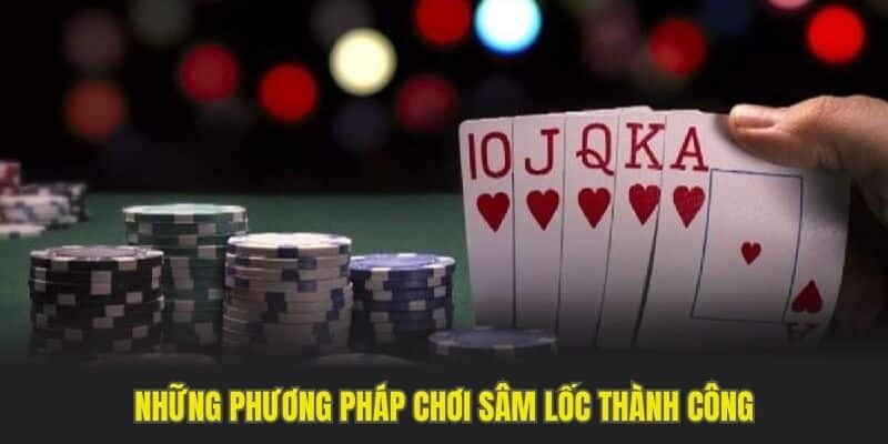 Những phương pháp chơi sâm lốc thành công Những phương pháp chơi sâm lốc thành công