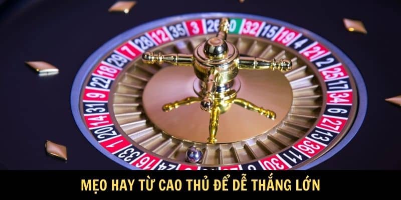 Mẹo hay từ cao thủ để dễ thắng lớn