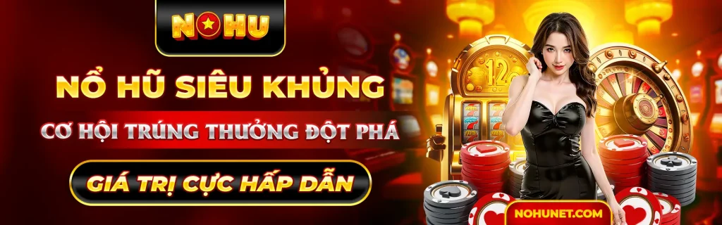 nổ hũ siêu khủng cơ hội trúng thưởng đột phá