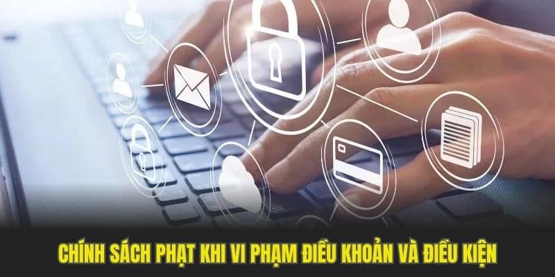 Chính sách phạt khi vi phạm điều khoản và điều kiện Chính sách phạt khi vi phạm điều khoản và điều kiện