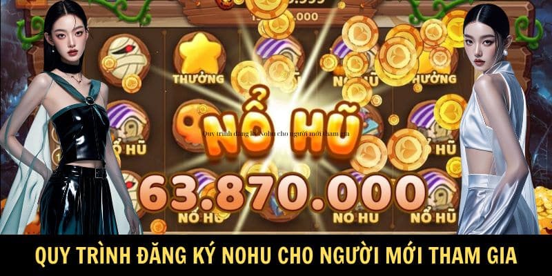 Quy trình đăng ký Nohu cho người mới tham gia Quy trình đăng ký Nohu cho người mới tham gia