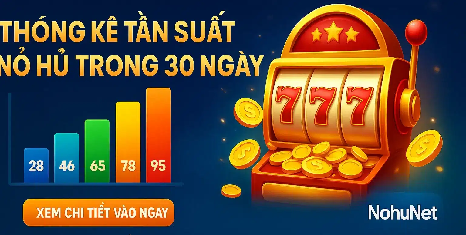 Thống Kê Tần Suất Nổ Hũ Trong 30 Ngày – Trò Nào Đáng Xuống Tiền? Thống Kê Tần Suất Nổ Hũ Trong 30 Ngày – Trò Nào Đáng Xuống Tiền?